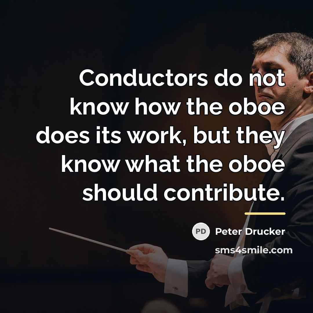 “Conductors do not know how the oboe does its work,…” quote by Peter Drucker