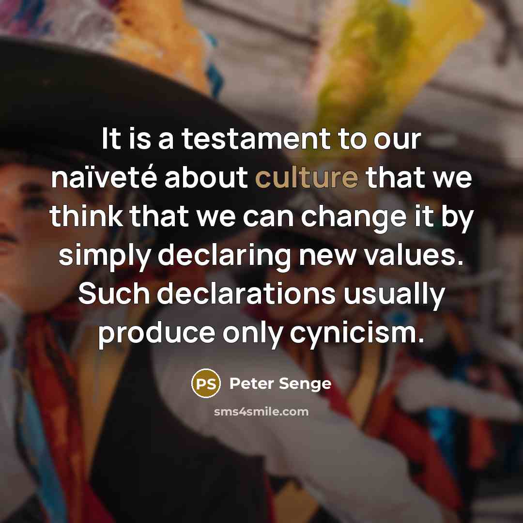 “It is a testament to our naïveté about culture that…” quote by Peter Senge
