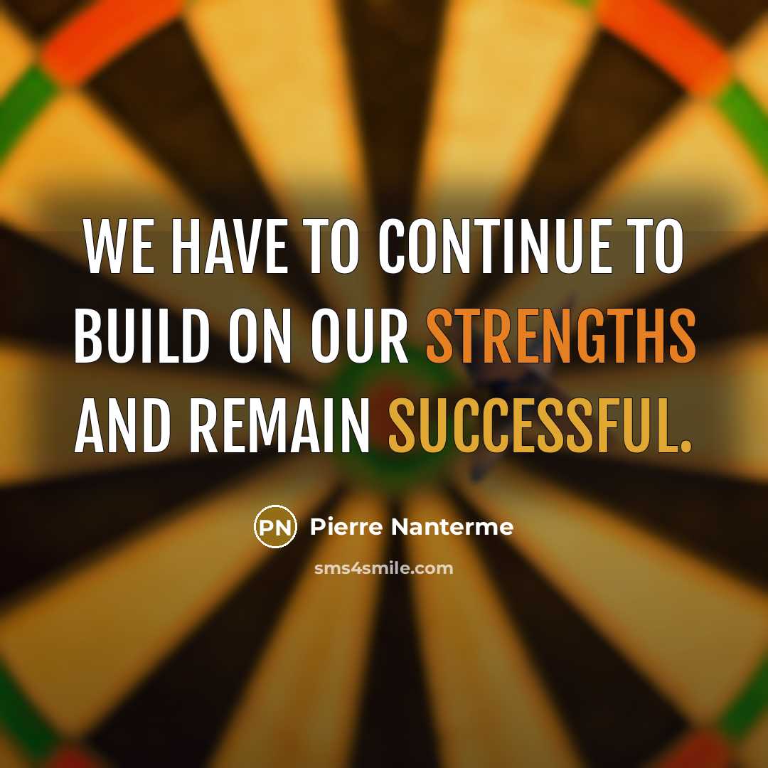 “We have to continue to build on our strengths and…” quote by Pierre Nanterme
