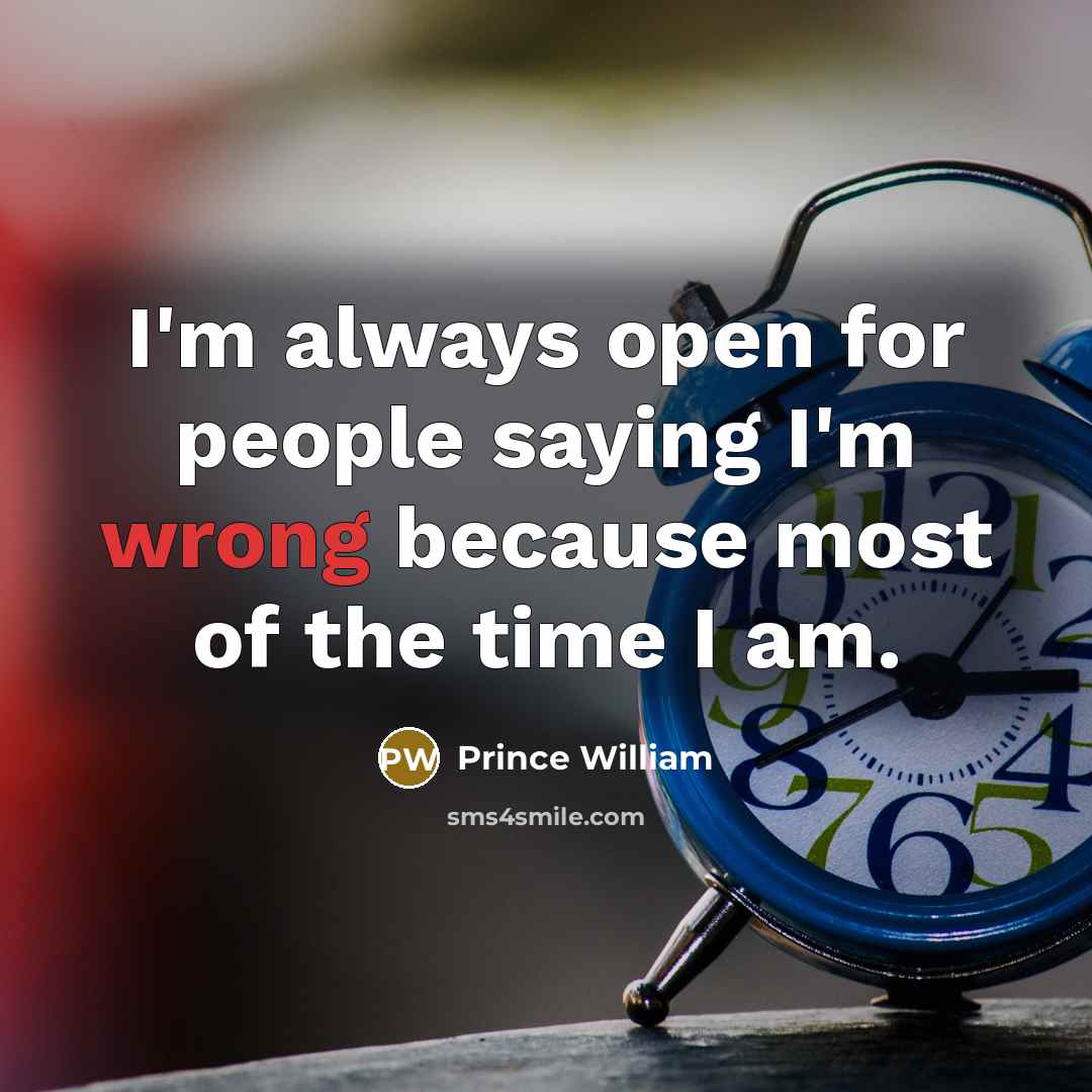 “I'm always open for people saying I'm wrong because most…” quote by Prince William
