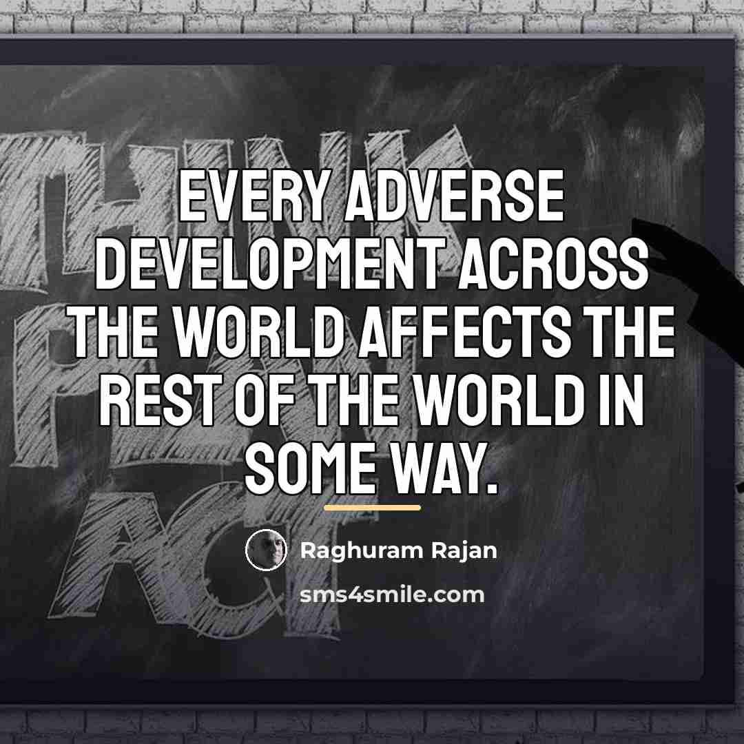 “Every adverse development across the world affects the rest of…” quote by Raghuram Rajan