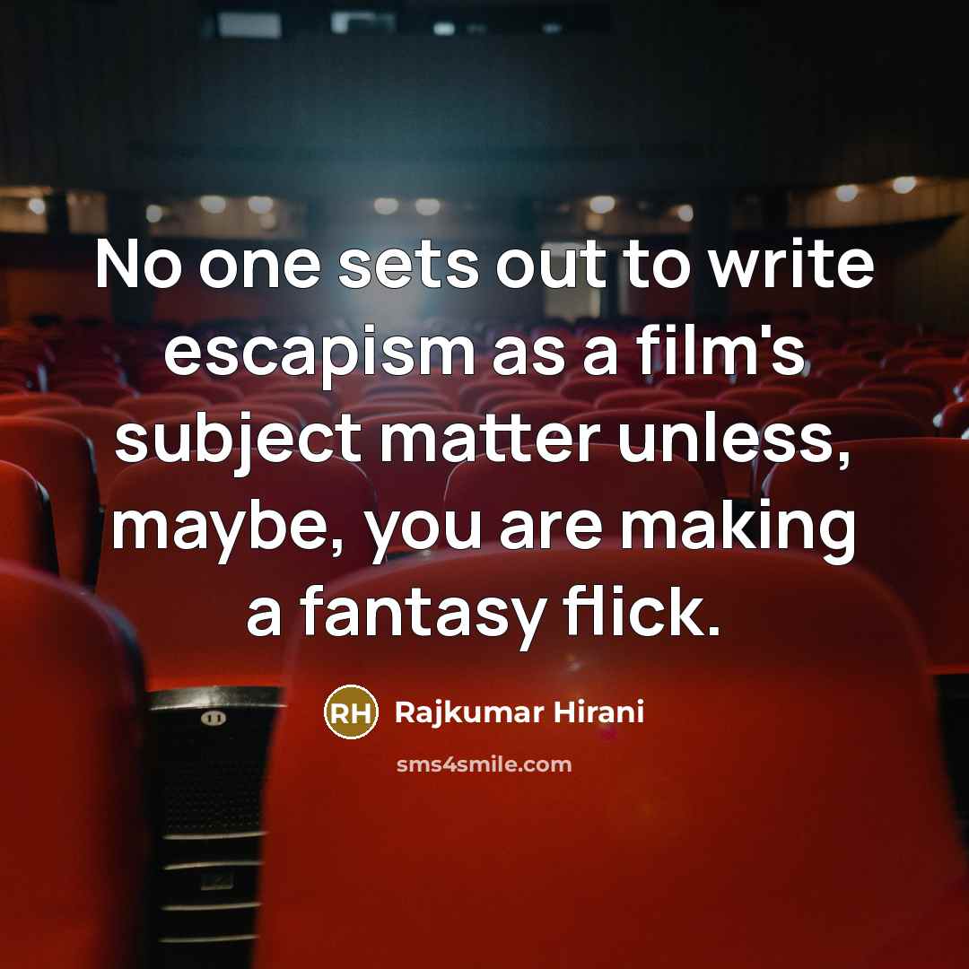 “No one sets out to write escapism as a film's…” quote by Rajkumar Hirani