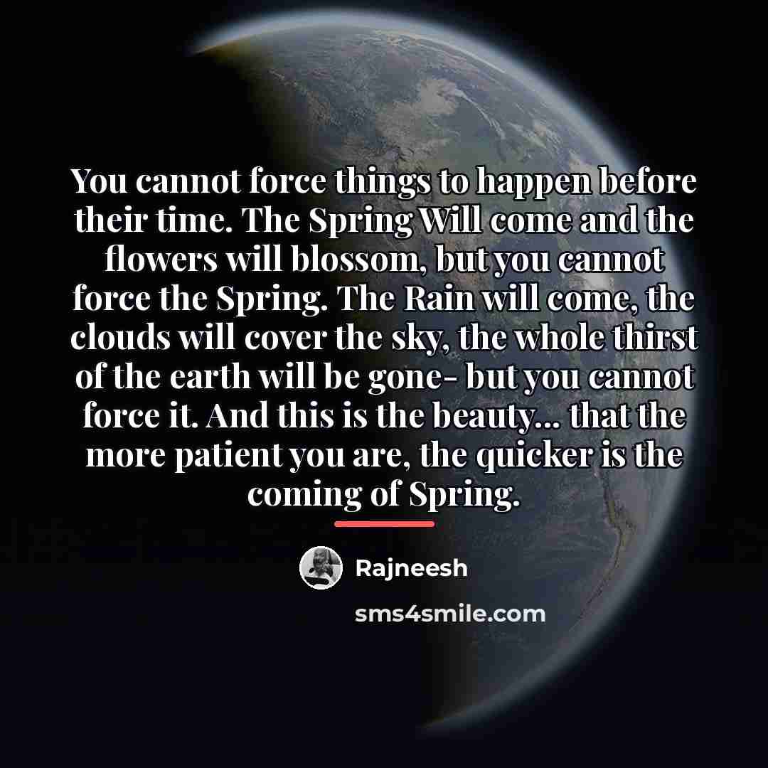 “You cannot force things to happen before their time. The…” quote by Rajneesh