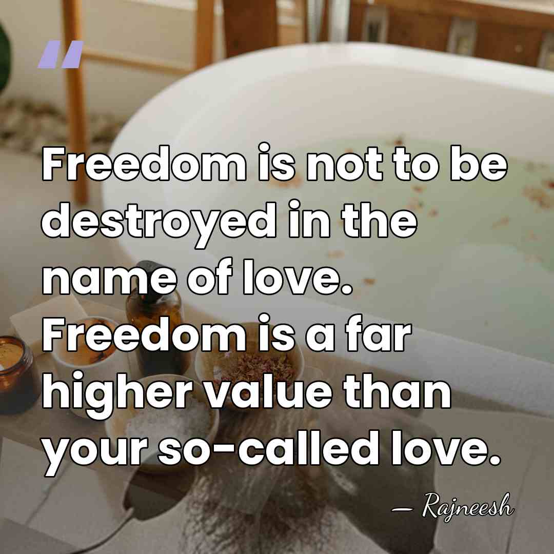 Freedom is not to be destroyed in the name of love. Freedom&hellip; - Rajneesh