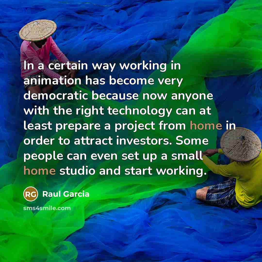 “In a certain way working in animation has become very…” quote by Raul Garcia