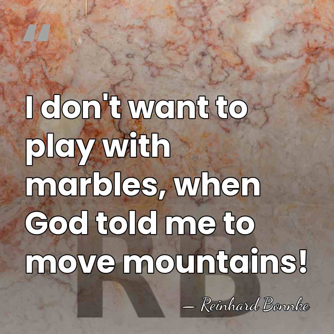 I don't want to play with marbles, when God told me to&hellip; - Reinhard Bonnke