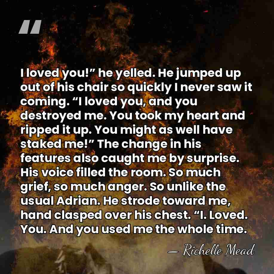 I loved you!” he yelled. He jumped up out of his chair&hellip; - Richelle Mead