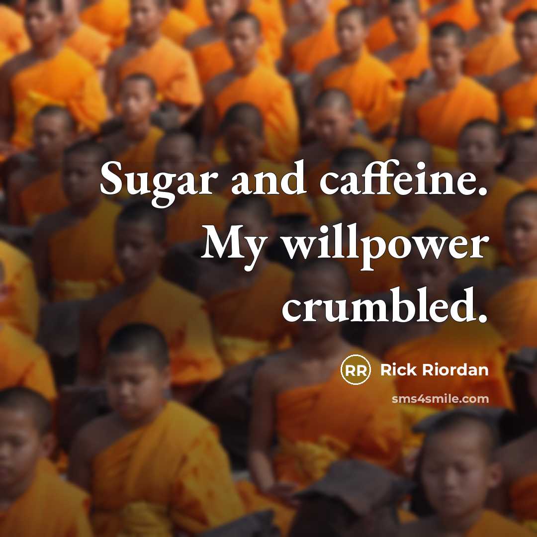 “Sugar and caffeine. My willpower crumbled.…” quote by Rick Riordan