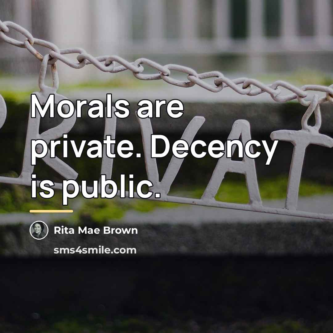 “Morals are private. Decency is public.…” quote by Rita Mae Brown