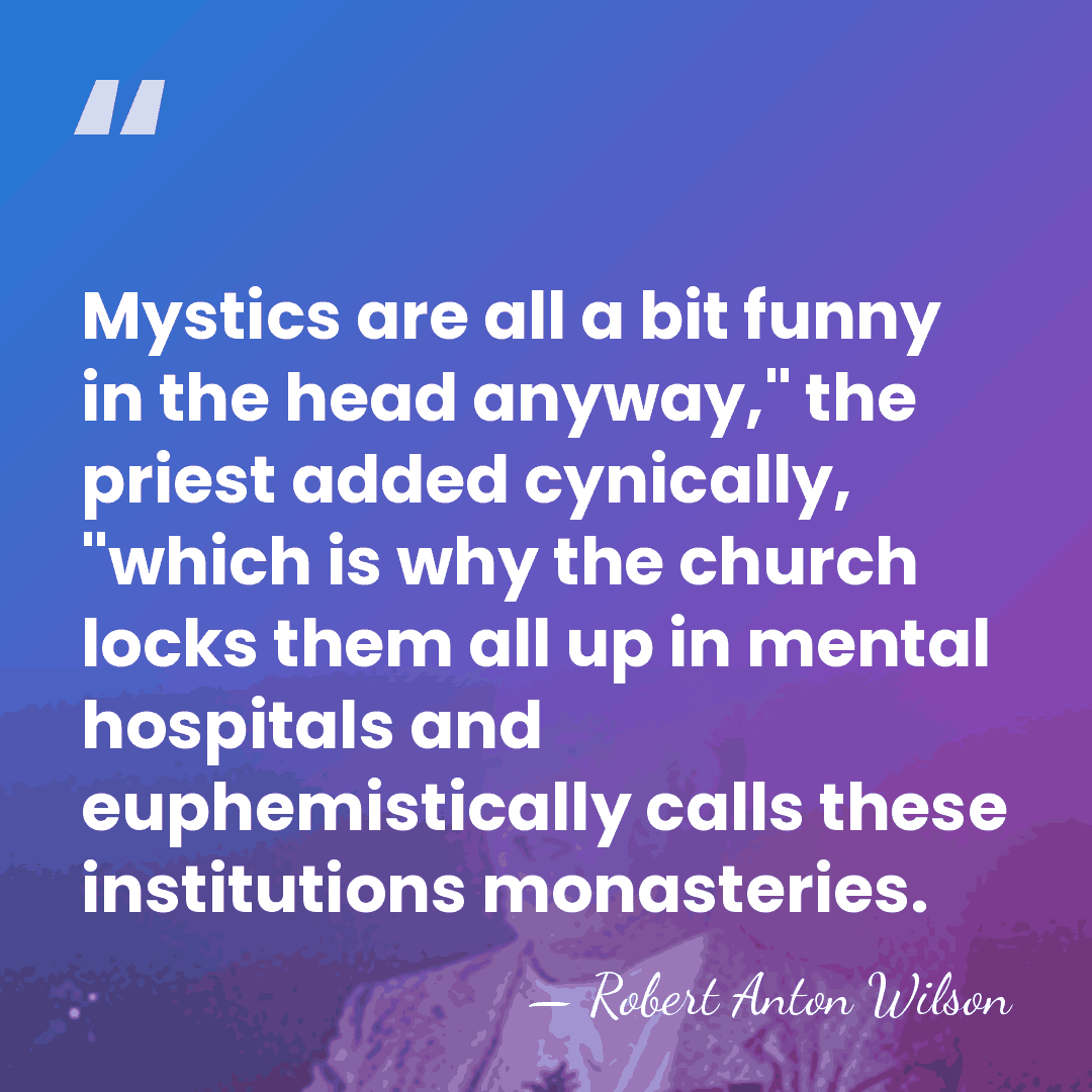 Mystics are all a bit funny in the head anyway," the priest&hellip; - Robert Anton Wilson