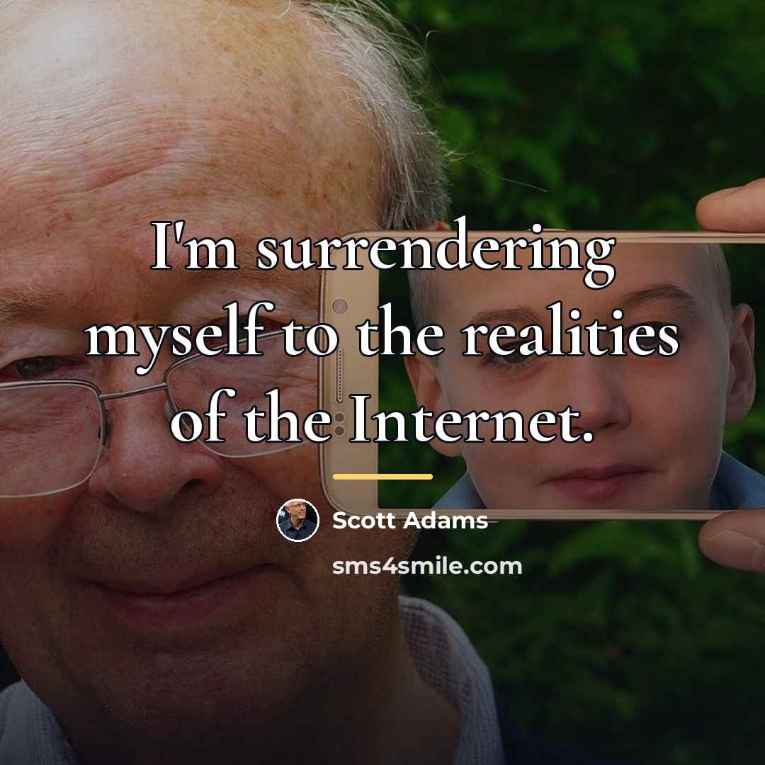 “I'm surrendering myself to the realities of the Internet.…” quote by Scott Adams