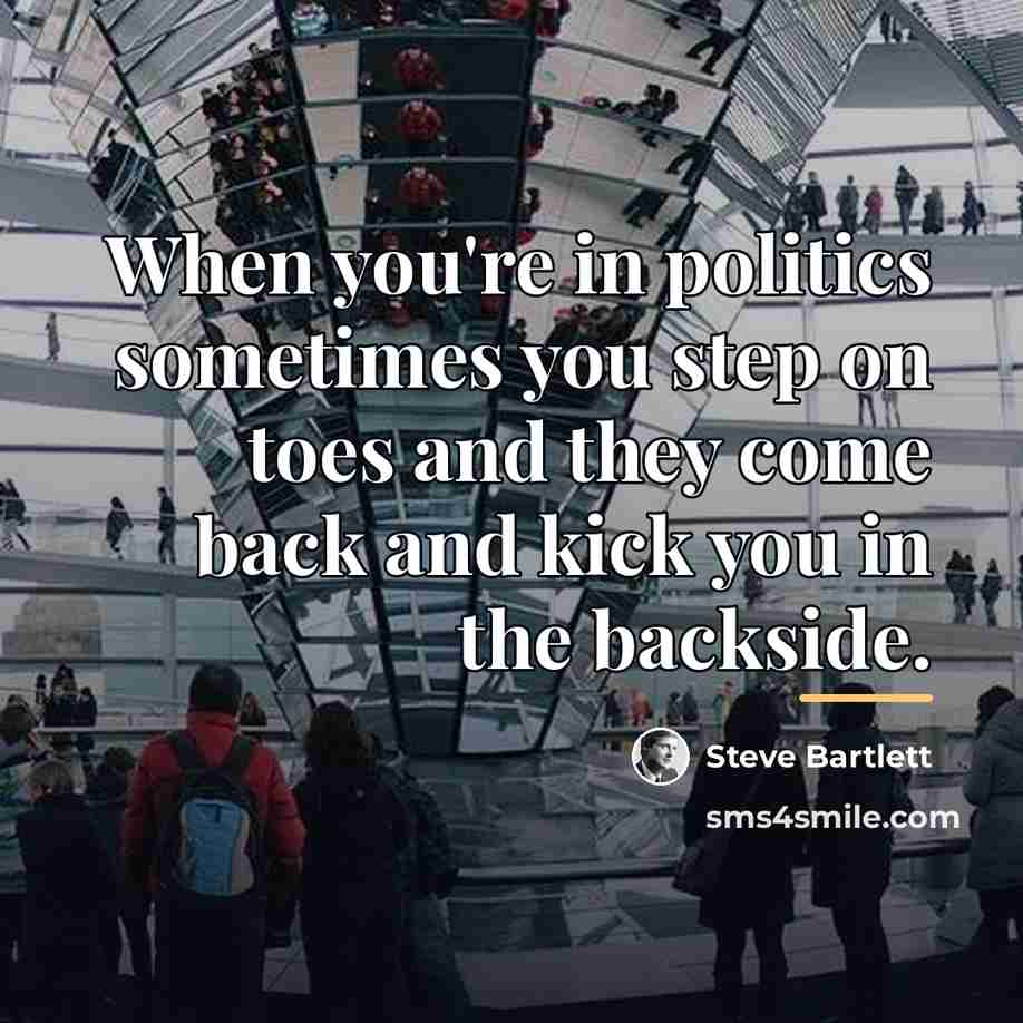“When you're in politics sometimes you step on toes and…” quote by Steve Bartlett