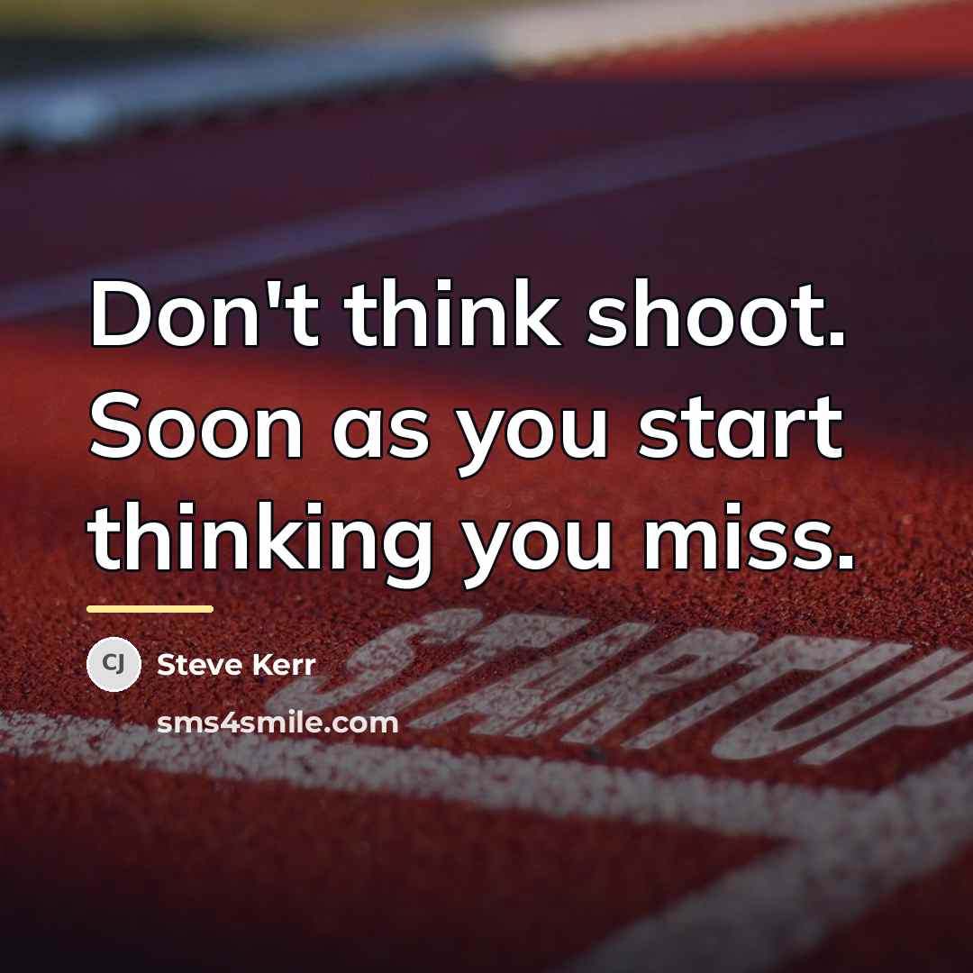 “Don't think shoot. Soon as you start thinking you miss.…” quote by Steve Kerr