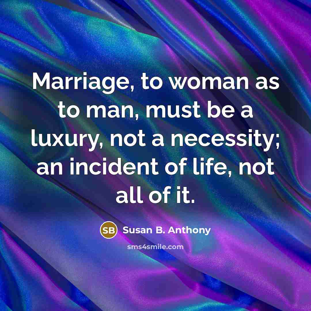 “Marriage, to woman as to man, must be a luxury,…” quote by Susan B. Anthony