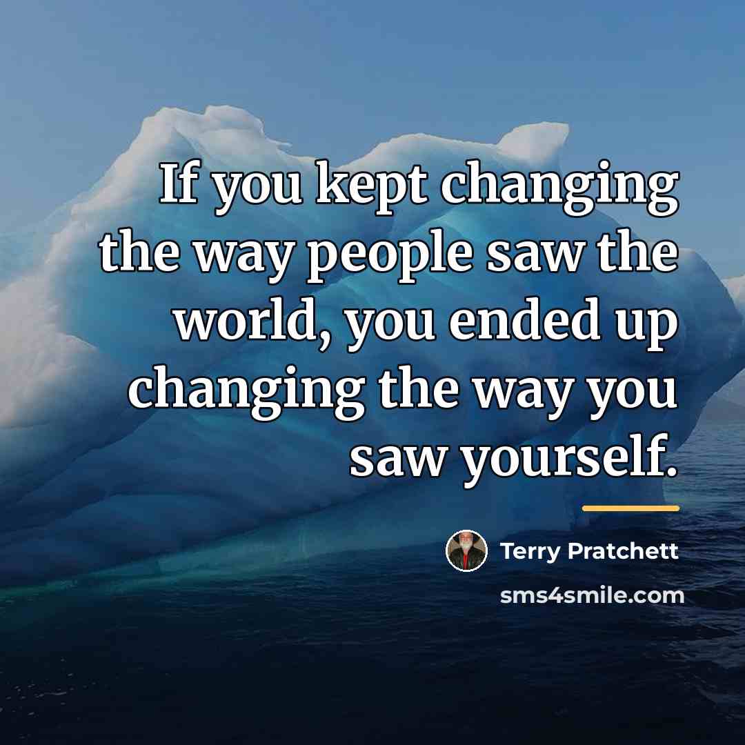 “If you kept changing the way people saw the world,…” quote by Terry Pratchett