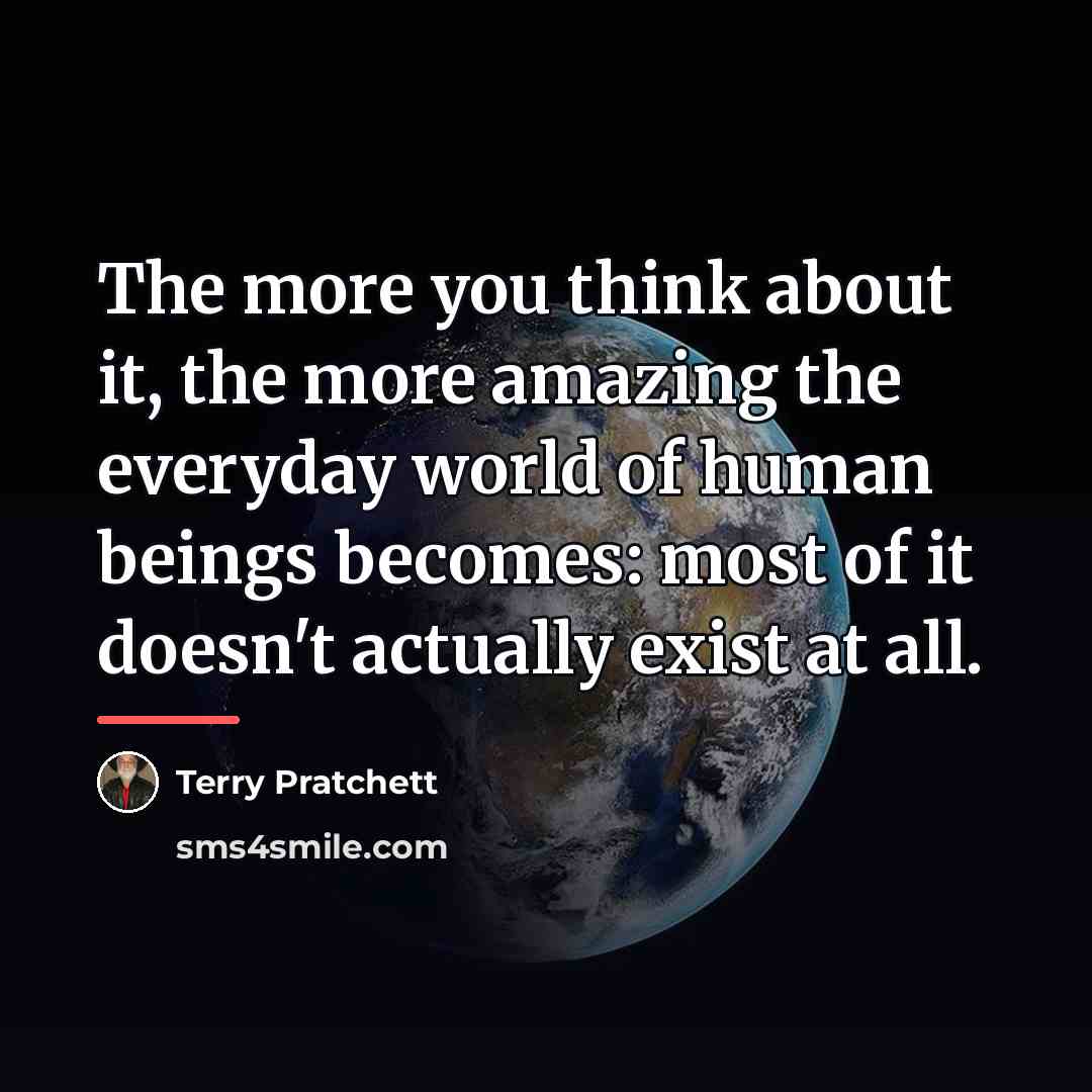 “The more you think about it, the more amazing the…” quote by Terry Pratchett