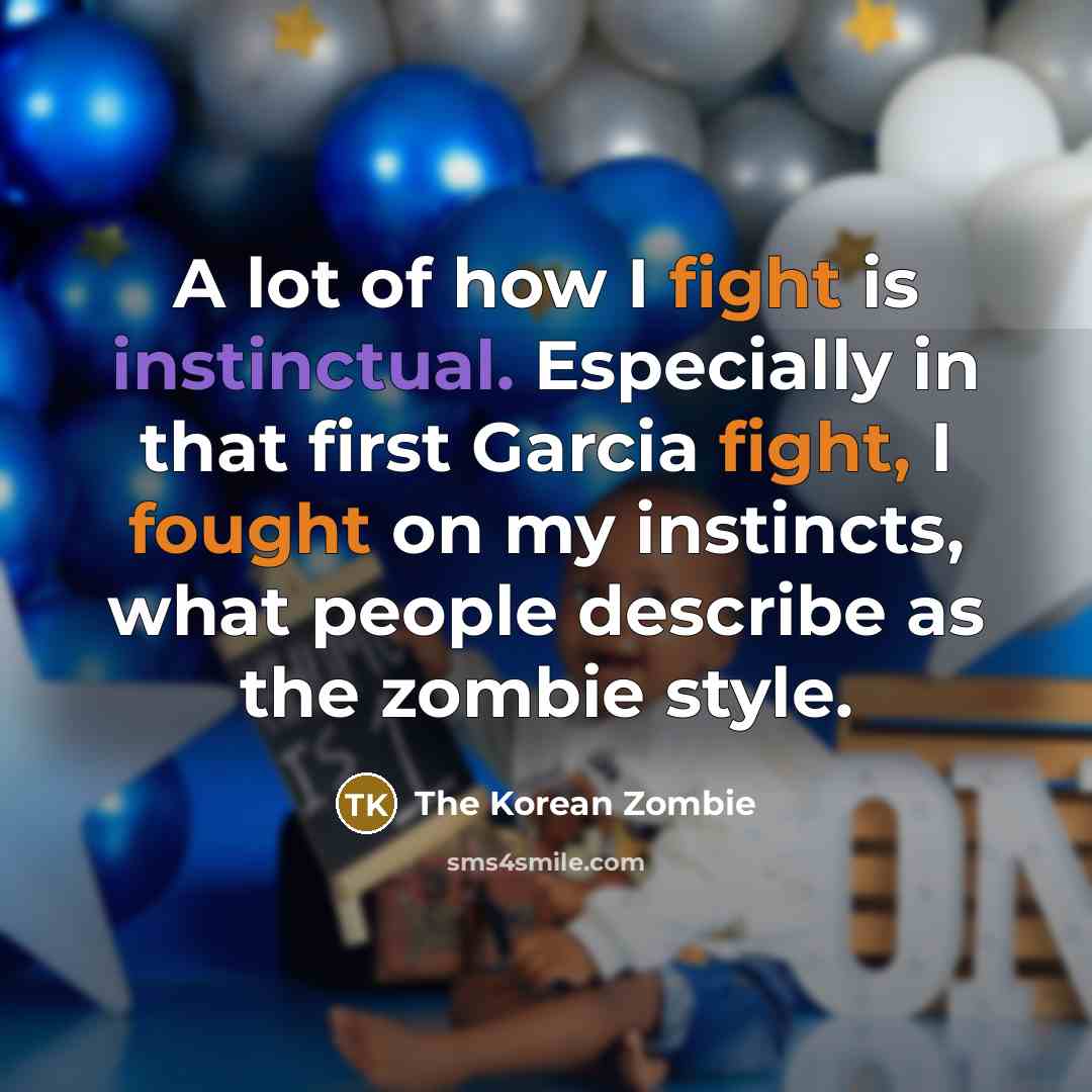 “A lot of how I fight is instinctual. Especially in…” quote by The Korean Zombie