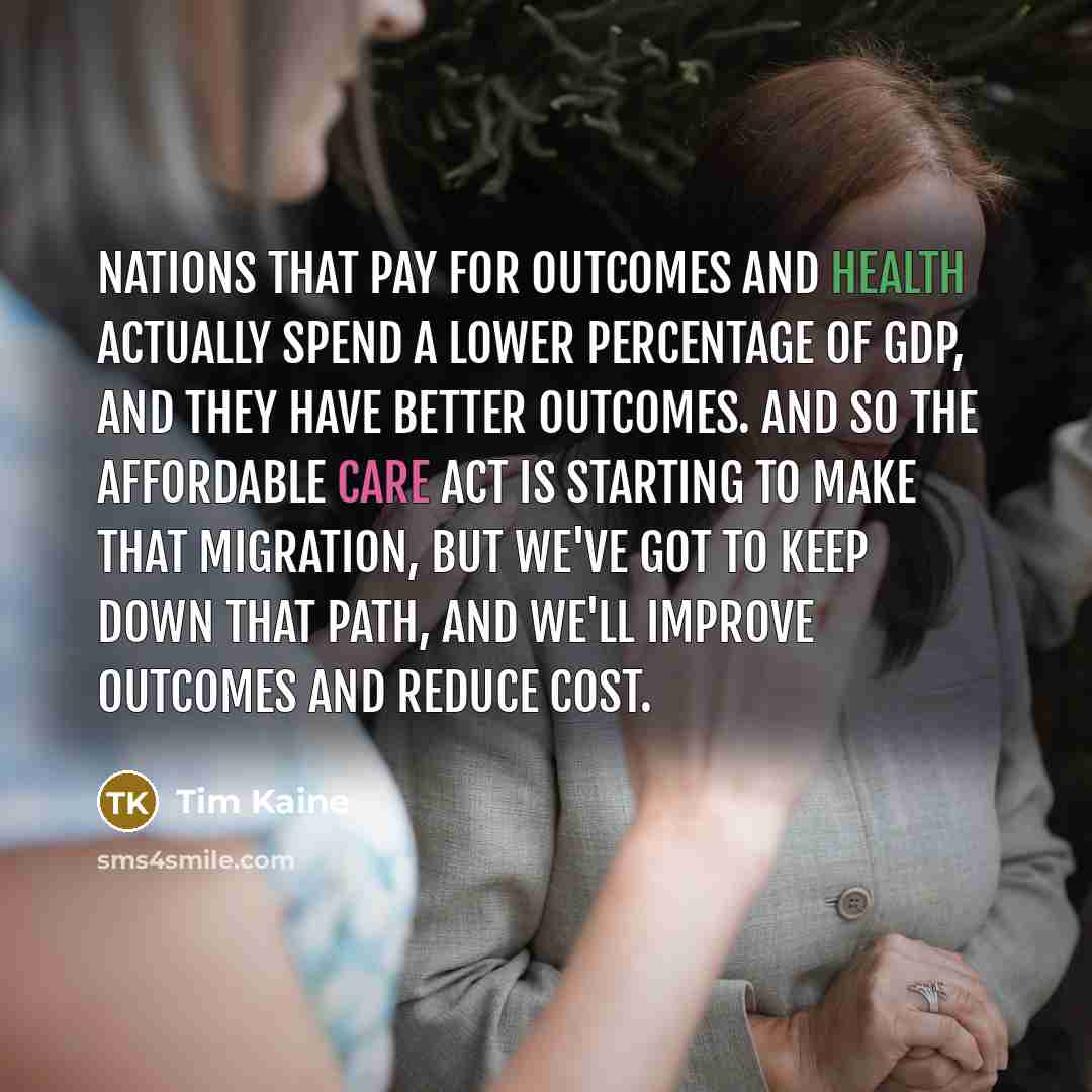 “Nations that pay for outcomes and health actually spend a…” quote by Tim Kaine