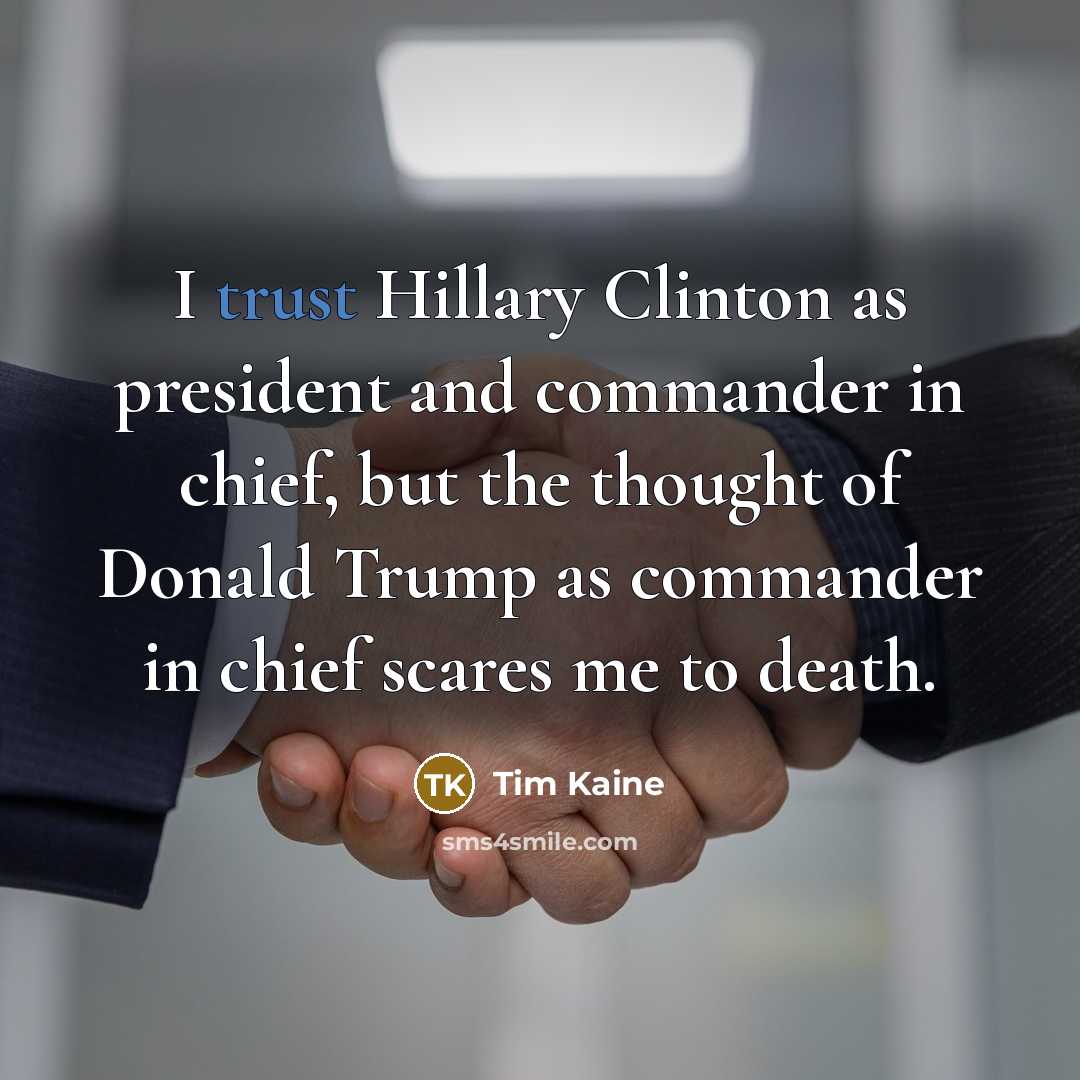 “I trust Hillary Clinton as president and commander in chief,…” quote by Tim Kaine