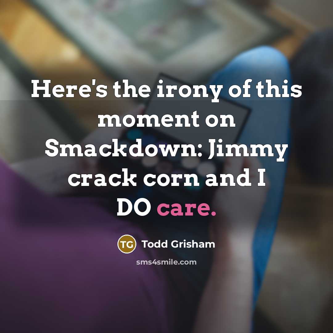 “Here's the irony of this moment on Smackdown: Jimmy crack…” quote by Todd Grisham