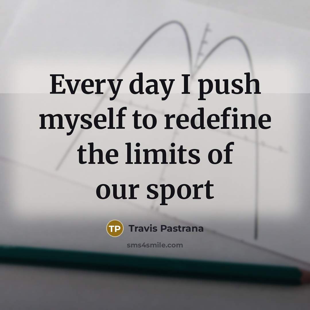 “Every day I push myself to redefine the limits of…” quote by Travis Pastrana