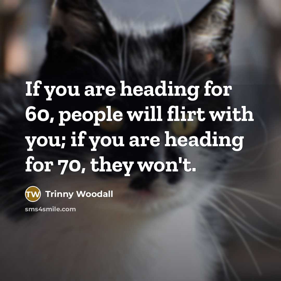 “If you are heading for 60, people will flirt with…” quote by Trinny Woodall