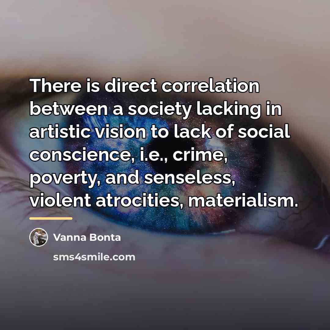 “There is direct correlation between a society lacking in artistic…” quote by Vanna Bonta