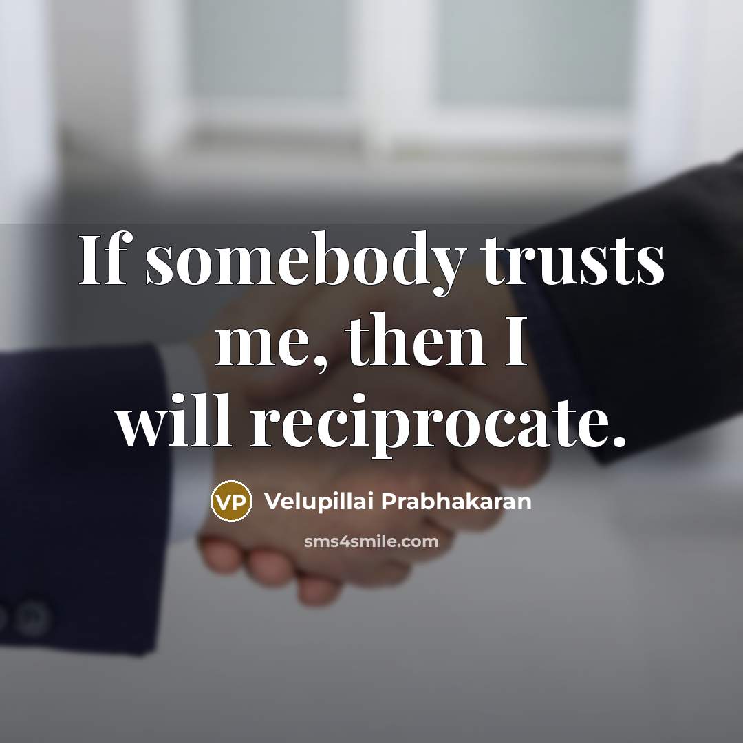 “If somebody trusts me, then I will reciprocate.…” quote by Velupillai Prabhakaran
