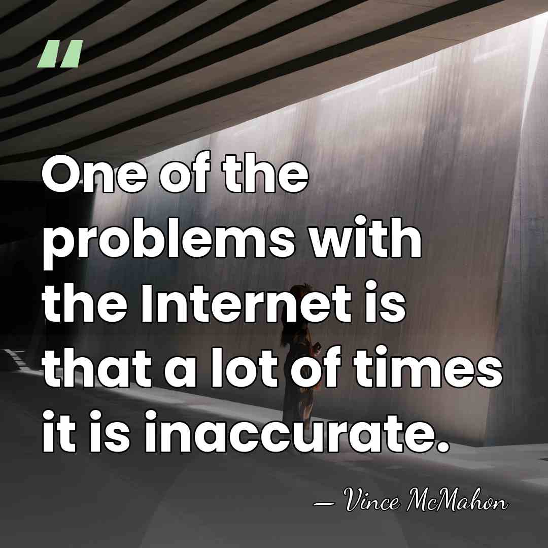 One of the problems with the Internet is that a lot of&hellip; - Vince McMahon