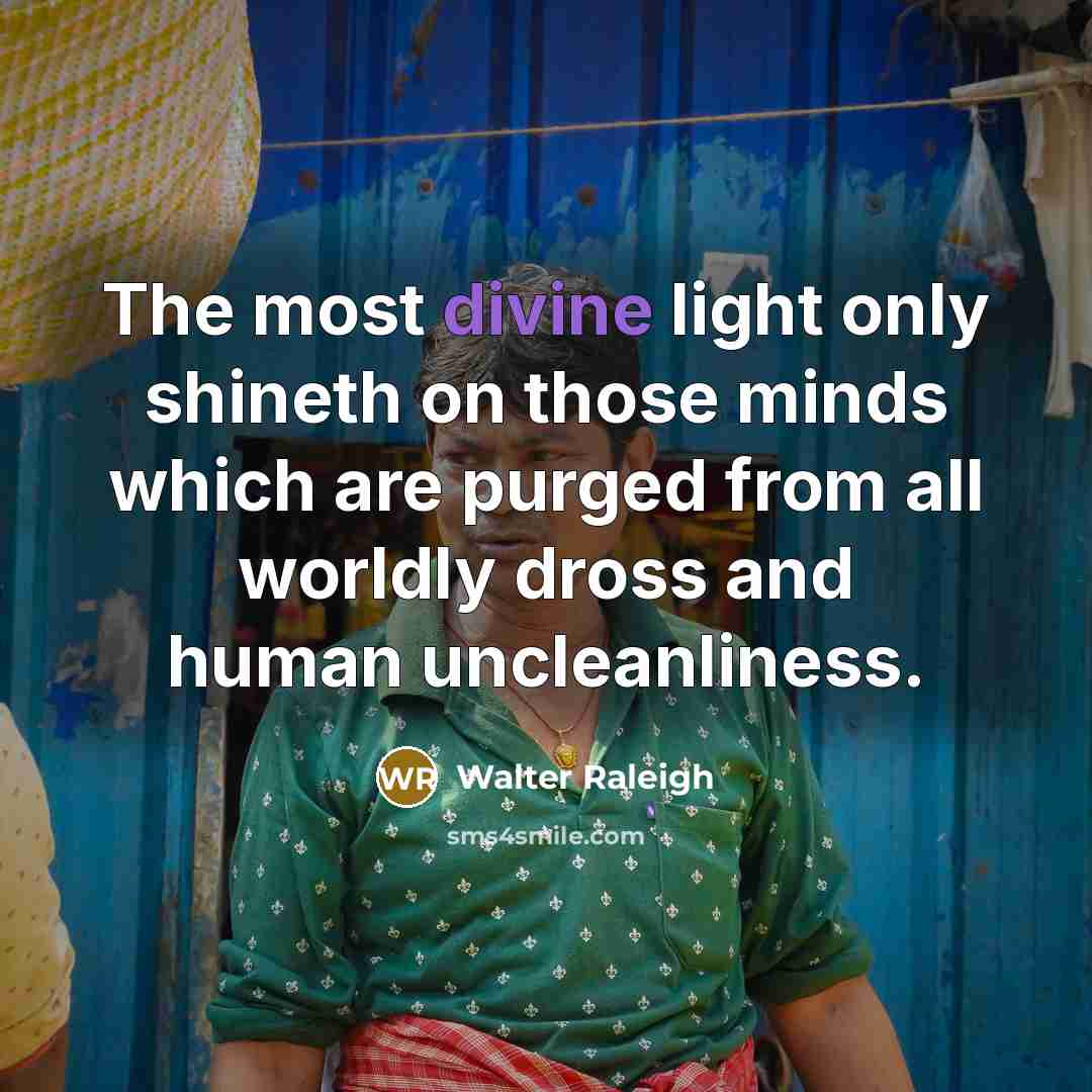 “The most divine light only shineth on those minds which…” quote by Walter Raleigh