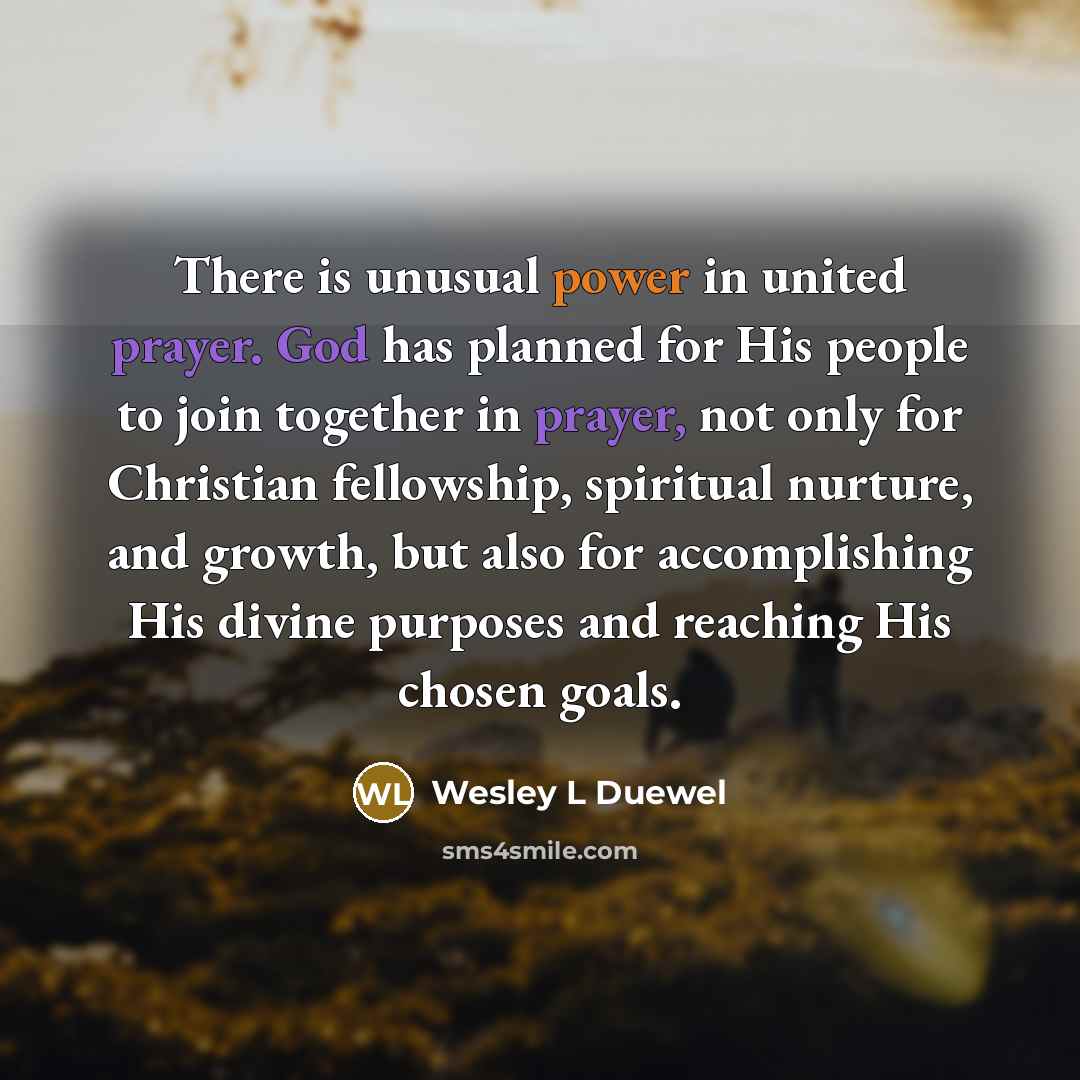 “There is unusual power in united prayer. God has planned…” quote by Wesley L Duewel