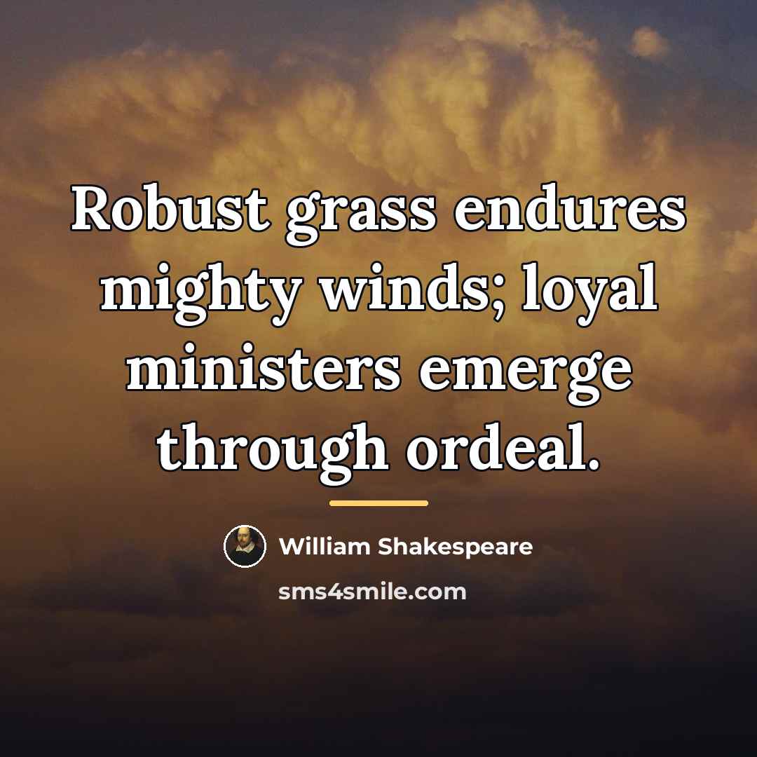 “Robust grass endures mighty winds; loyal ministers emerge through ordeal.…” quote by William Shakespeare