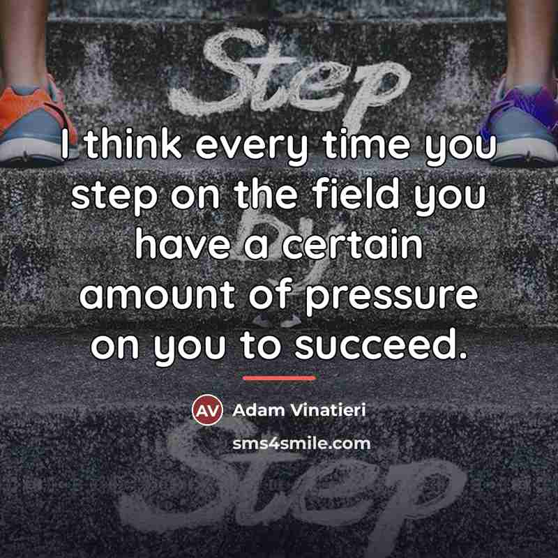 “I think every time you step on the field you…” quote by Adam Vinatieri