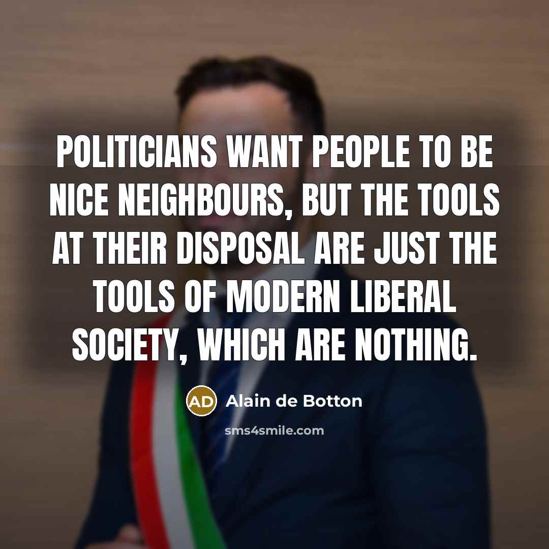 “Politicians want people to be nice neighbours, but the tools…” quote by Alain de Botton
