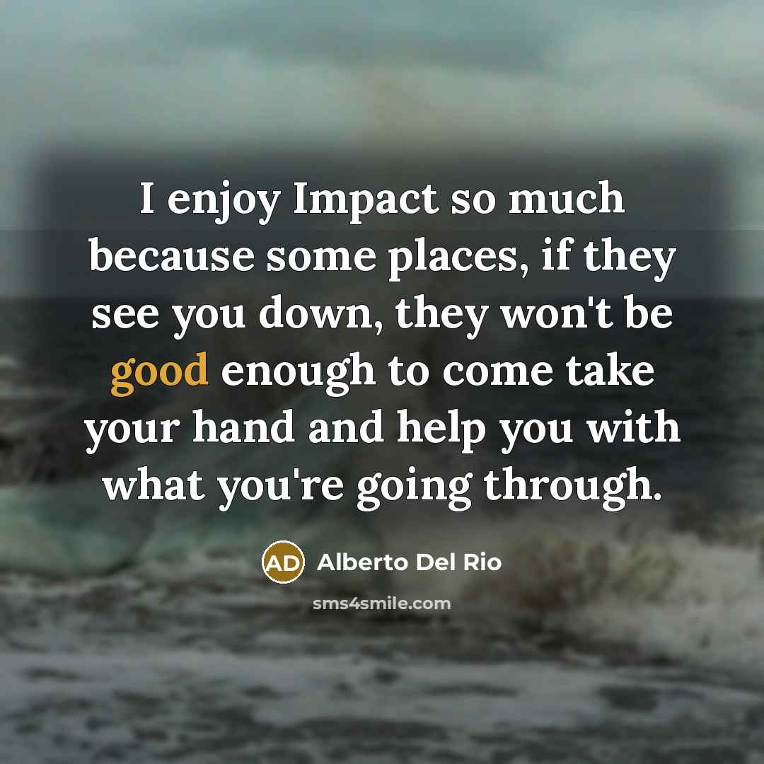 “I enjoy Impact so much because some places, if they…” quote by Alberto Del Rio