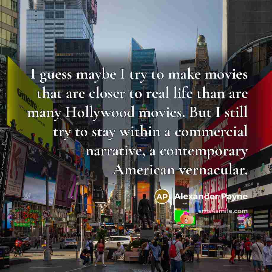 “I guess maybe I try to make movies that are…” quote by Alexander Payne