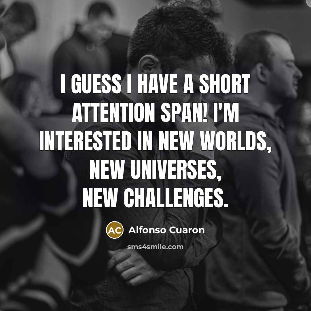 “I guess I have a short attention span! I'm interested…” quote by Alfonso Cuaron