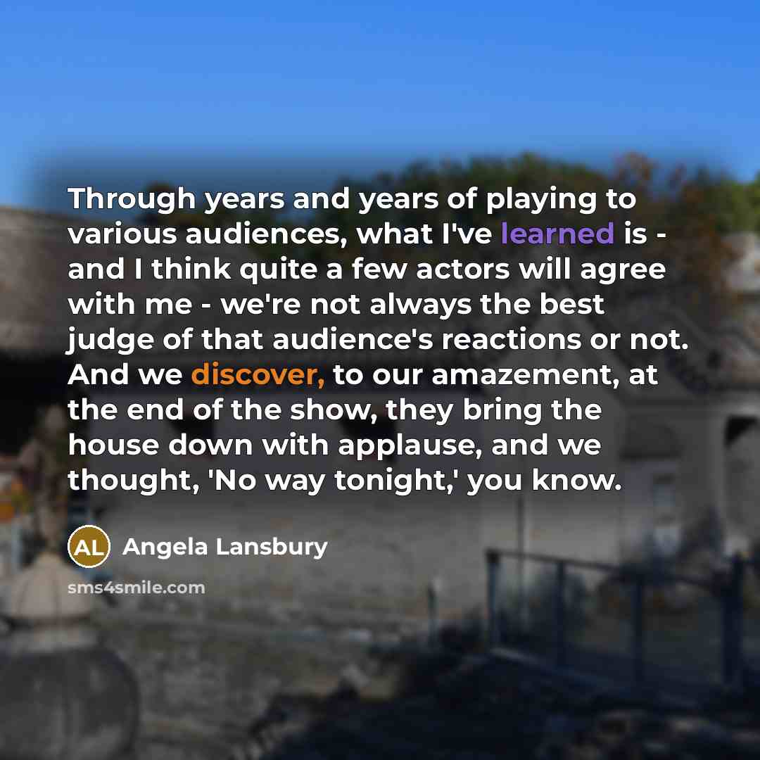 “Through years and years of playing to various audiences, what…” quote by Angela Lansbury