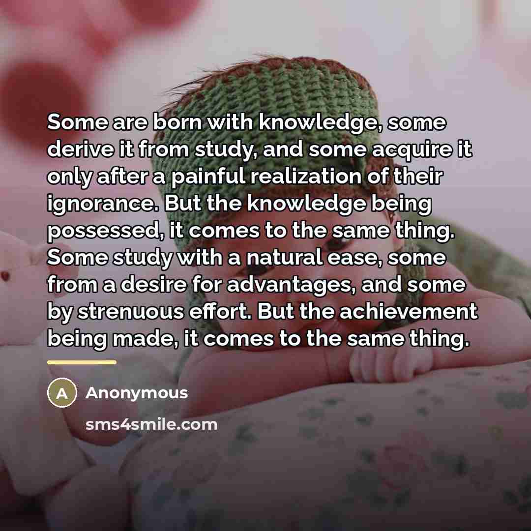 “Some are born with knowledge, some derive it from study,…” quote by Anonymous