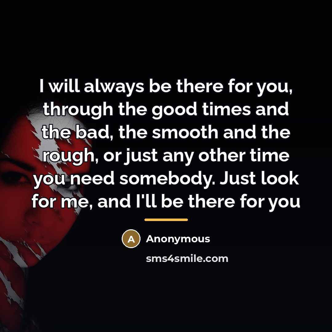 “I will always be there for you, through the good…” quote by Anonymous