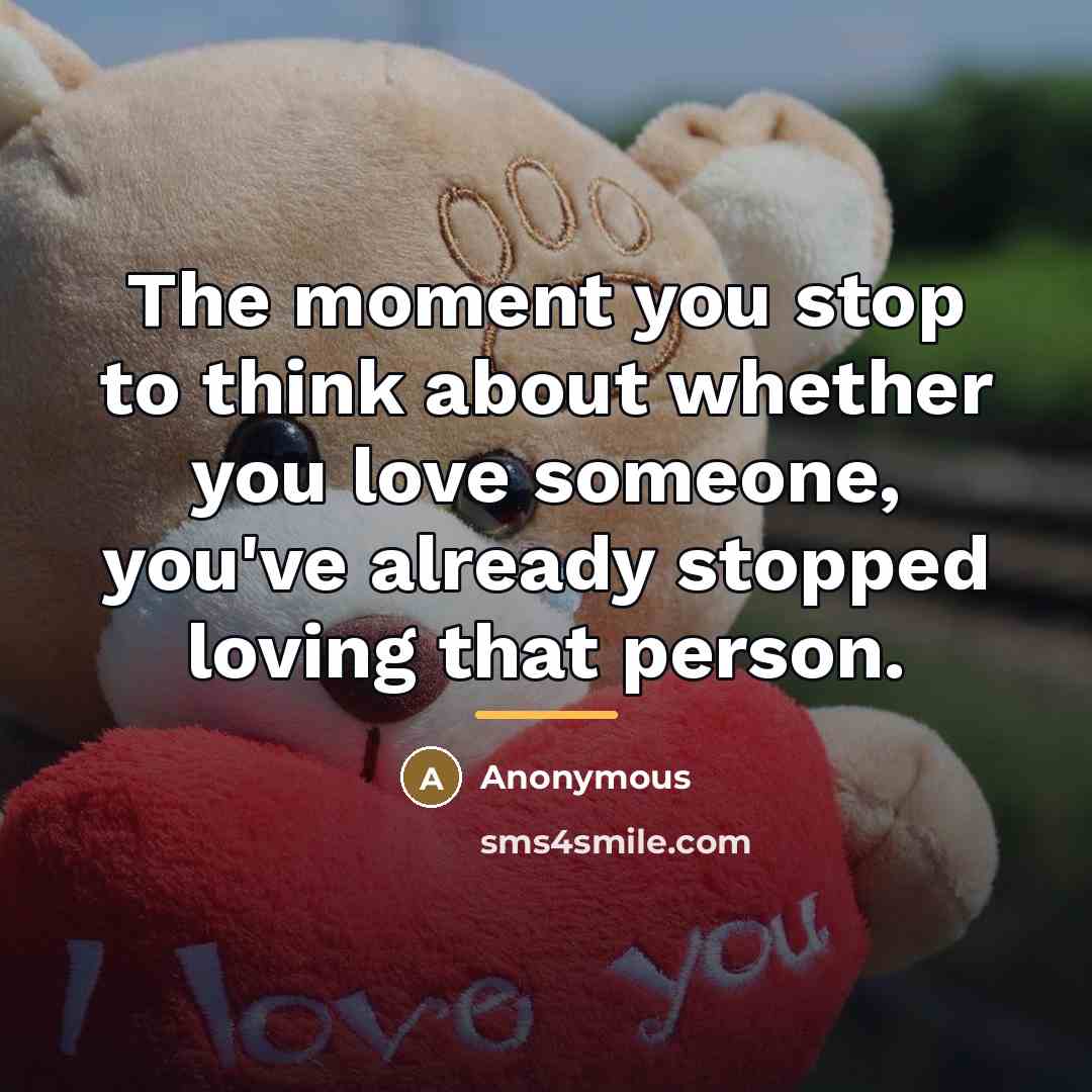 “The moment you stop to think about whether you love…” quote by Anonymous