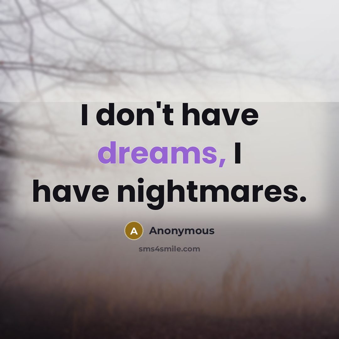 “I don't have dreams, I have nightmares.…” quote by Anonymous