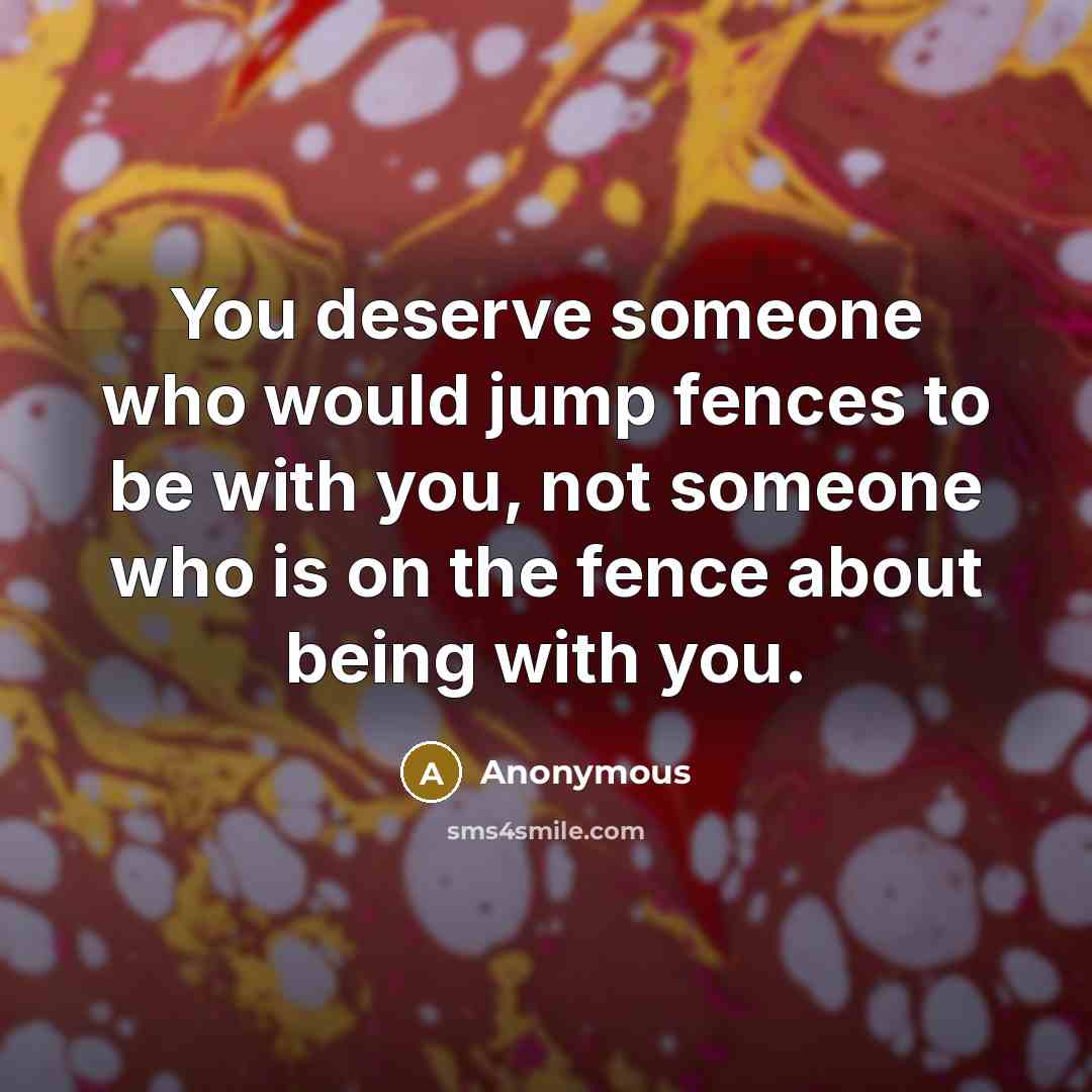 “You deserve someone who would jump fences to be with…” quote by Anonymous