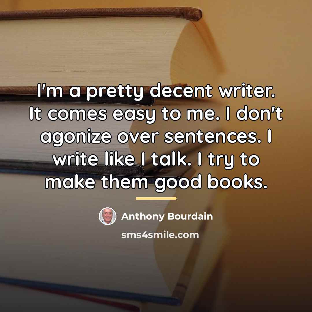 “I'm a pretty decent writer. It comes easy to me.…” quote by Anthony Bourdain