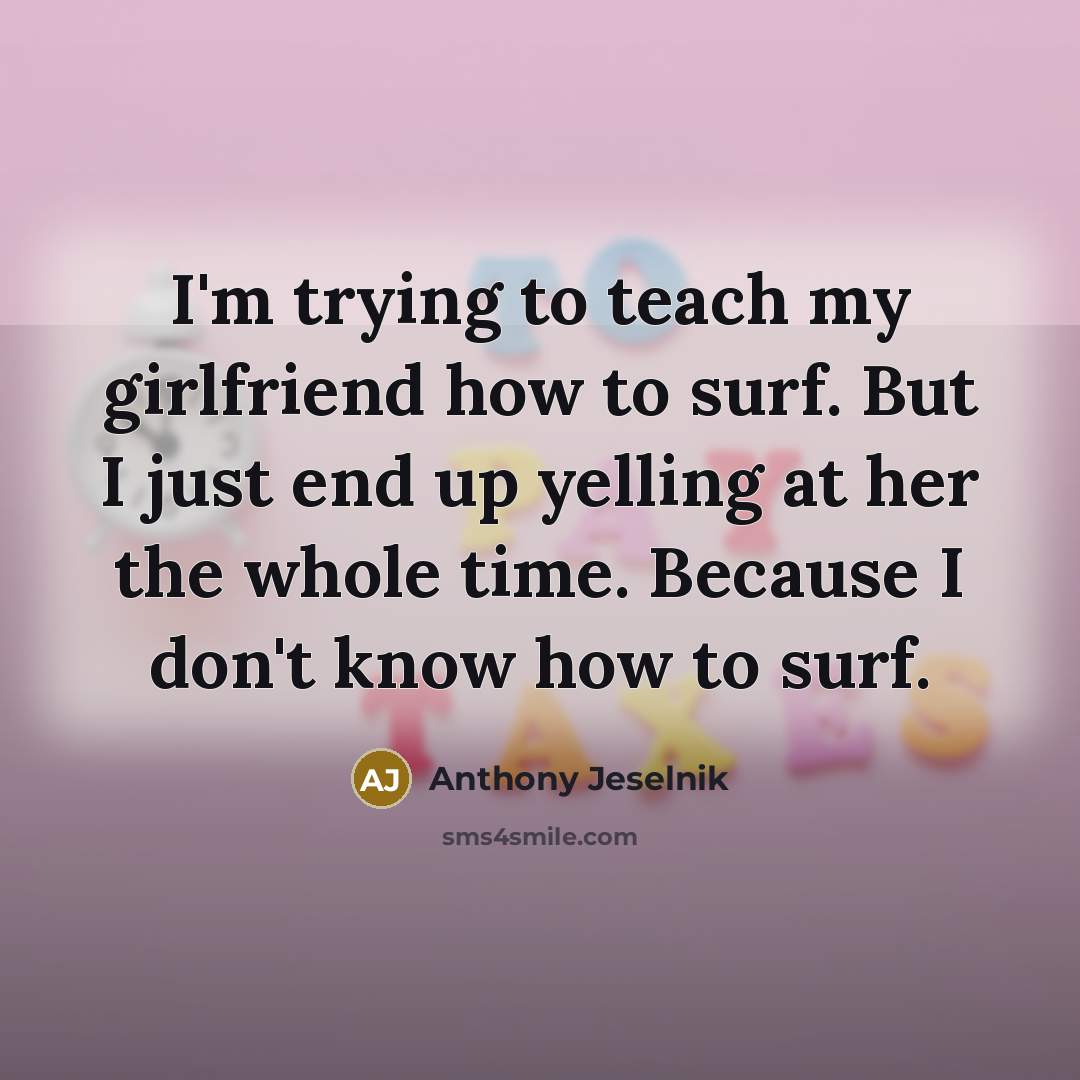 “I'm trying to teach my girlfriend how to surf. But…” quote by Anthony Jeselnik