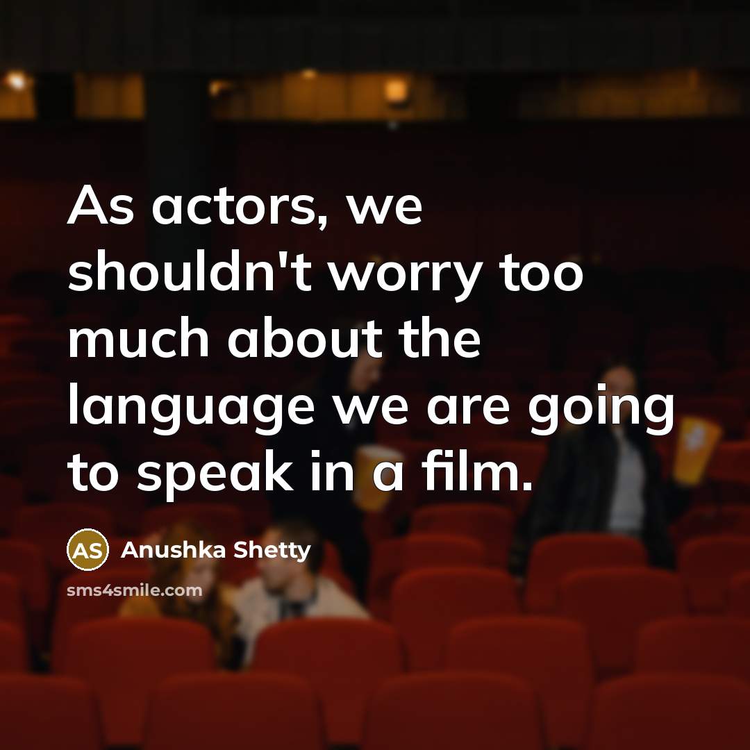 “As actors, we shouldn't worry too much about the language…” quote by Anushka Shetty