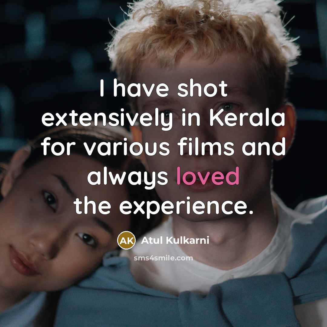 “I have shot extensively in Kerala for various films and…” quote by Atul Kulkarni