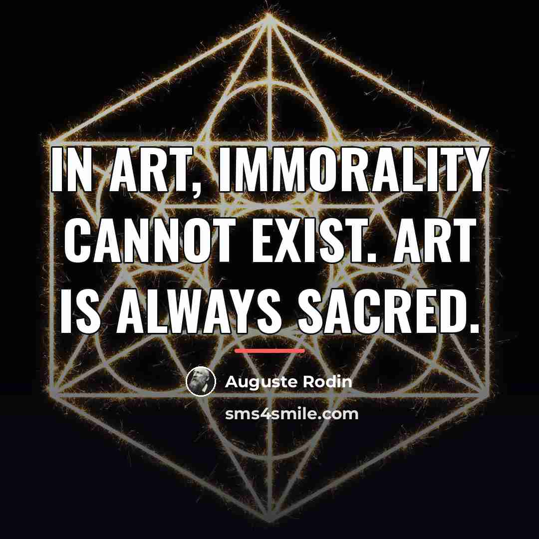 “In art, immorality cannot exist. Art is always sacred.…” quote by Auguste Rodin