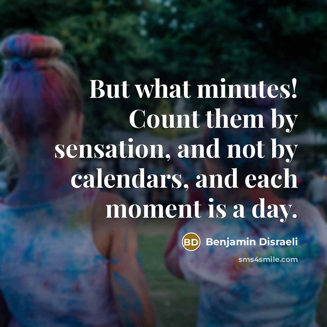 “But what minutes! Count them by sensation, and not by…” quote by Benjamin Disraeli