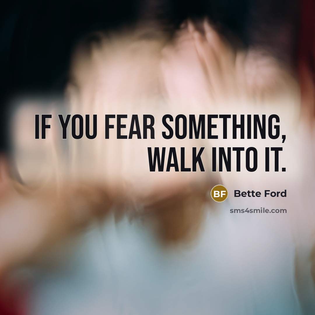 “If you fear something, walk into it.…” quote by Bette Ford